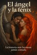 El ángel y la Fenix la historia mas hermosa jamás contada (Spanish Edition)